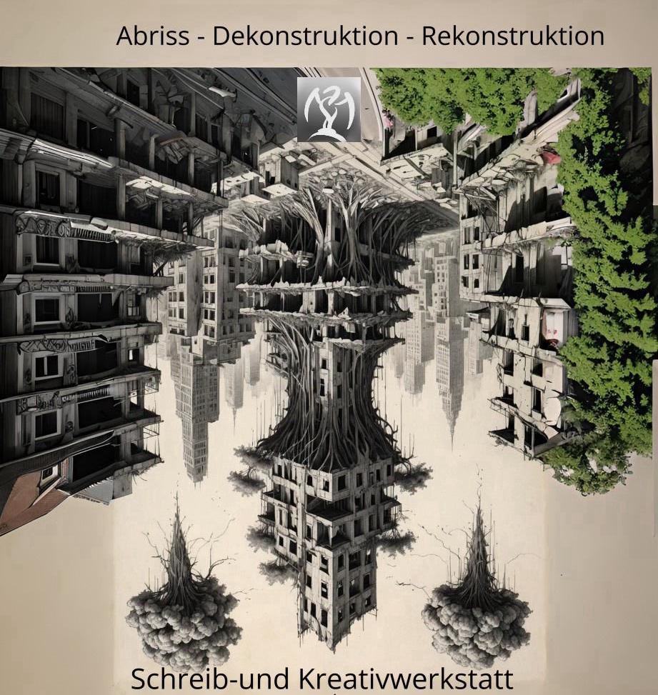 Schreibwerkstatt - Abriss- Dekonstruktion - Rekonstruktion